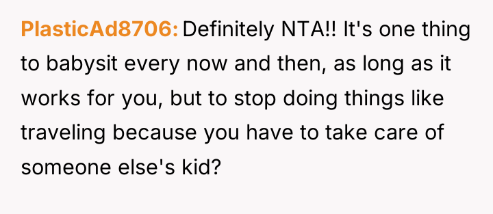 PlasticAd8706 Definitely NTA!! It's one thing to babysit every now...