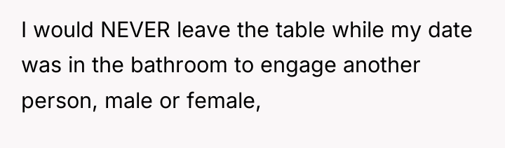 I would NEVER leave the table while my date was...