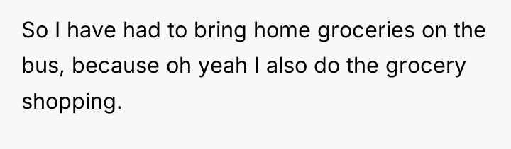 So I have had to bring home groceries on the...