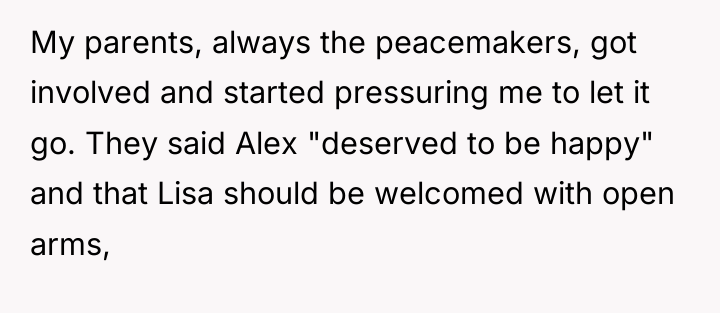 My parents, always the peacemakers, got involved and started pressuring...