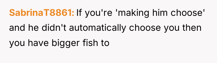 SabrinaT8861 If you're 'making him choose' and he didn't automatically...