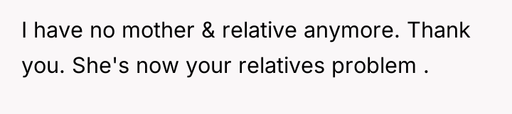 I have no mother & relative anymore. Thank you. She's...