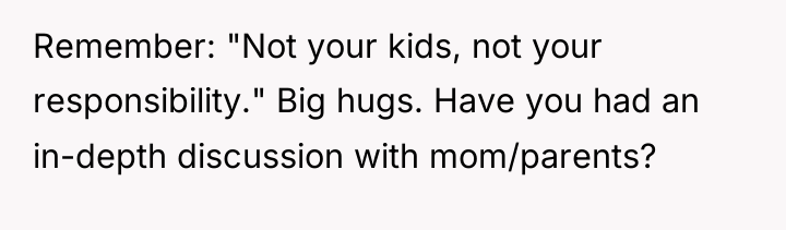 Remember: "Not your kids, not your responsibility." Big hugs. Have...