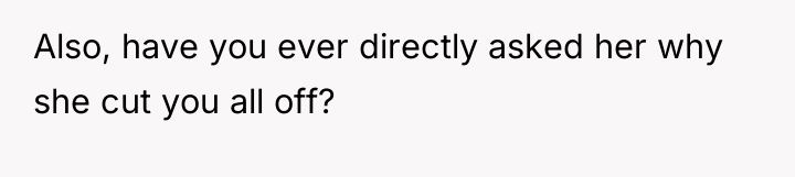 Also, have you ever directly asked her why she cut...