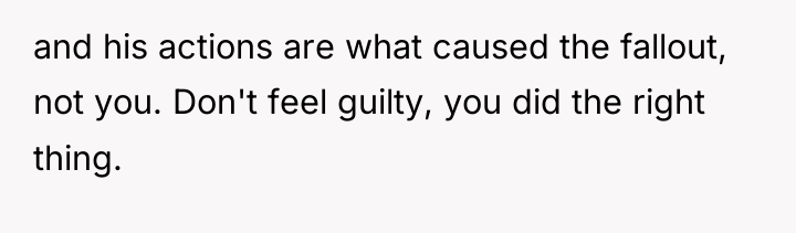 and his actions are what caused the fallout, not you....