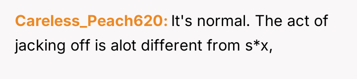 Careless_Peach620 It's normal. The act of jacking off is alot...