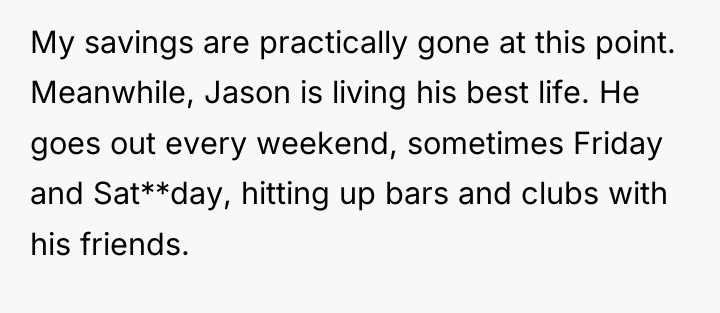 My savings are practically gone at this point. Meanwhile, Jason...