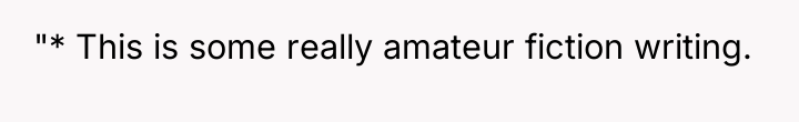 "* This is some really amateur fiction writing.