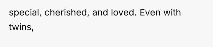 special, cherished, and loved. Even with twins,