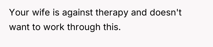 Your wife is against therapy and doesn't want to work...