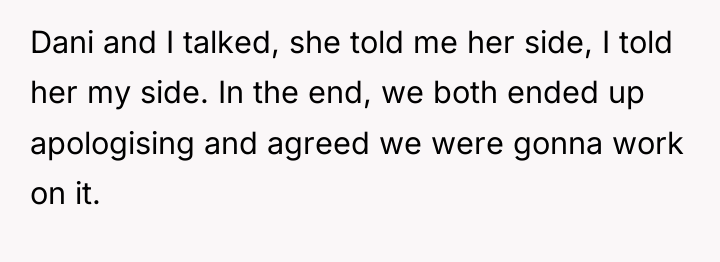 Dani and I talked, she told me her side, I...