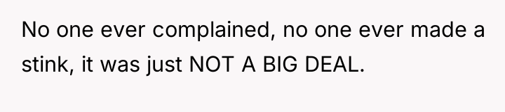 No one ever complained, no one ever made a stink,...