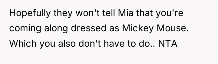 Hopefully they won't tell Mia that you're coming along dressed...