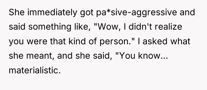 She immediately got pa*sive-aggressive and said something like, "Wow, I...