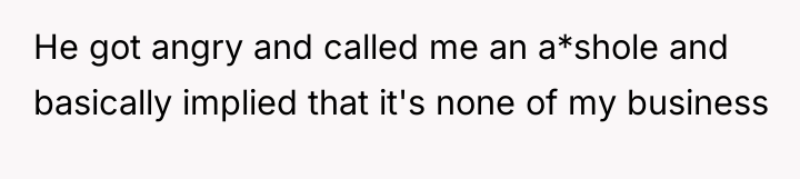 He got angry and called me an a*shole and basically...
