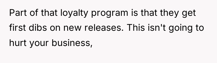 Part of that loyalty program is that they get first...