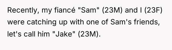 Recently, my fiancé "Sam" (23M) and I (23F) were catching...