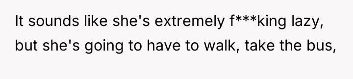 It sounds like she's extremely f***king lazy, but she's going...
