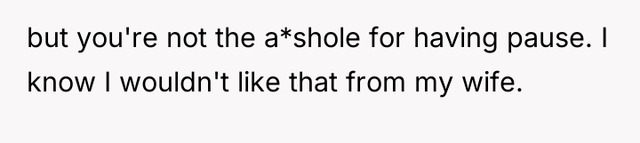 but you're not the a*shole for having pause. I know...