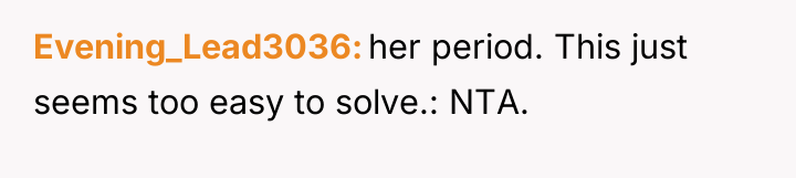 Evening_Lead3036 her period. This just seems too easy to solve.:...