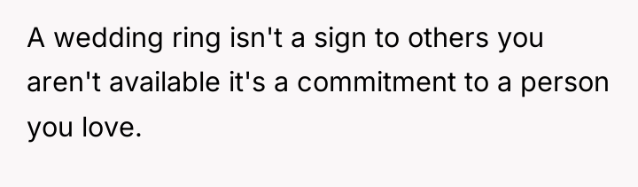 A wedding ring isn't a sign to others you aren't...