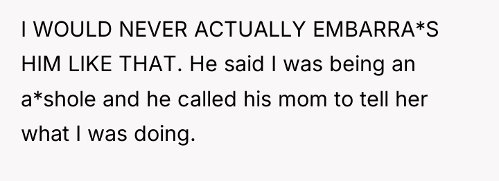 I WOULD NEVER ACTUALLY EMBARRA*S HIM LIKE THAT. He said...