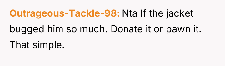 Outrageous-Tackle-98 Nta If the jacket bugged him so much. Donate...
