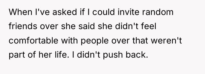 When I've asked if I could invite random friends over...