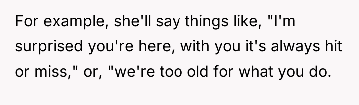 For example, she'll say things like, "I'm surprised you're here,...