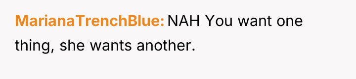 MarianaTrenchBlue NAH You want one thing, she wants another.