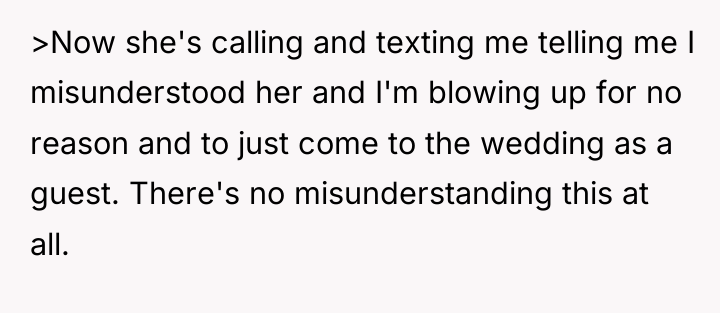 >Now she's calling and texting me telling me I misunderstood...