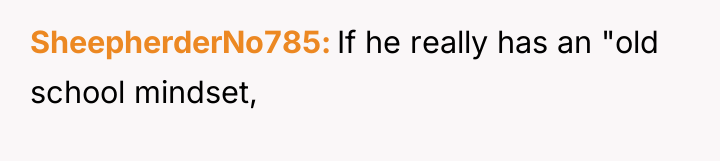 SheepherderNo785 If he really has an "old school mindset,