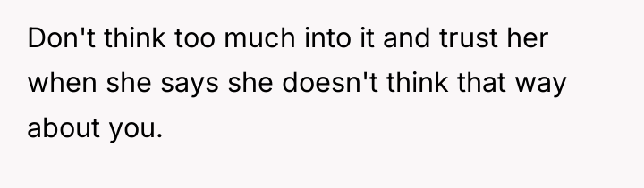 Don't think too much into it and trust her when...