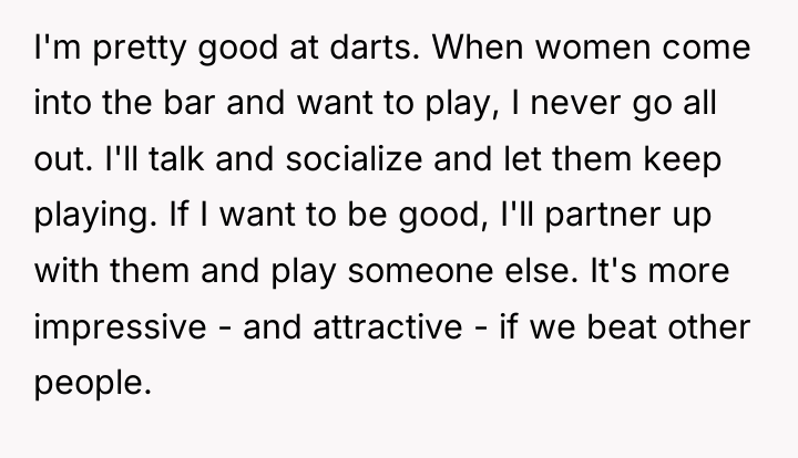 I'm pretty good at darts. When women come into the...