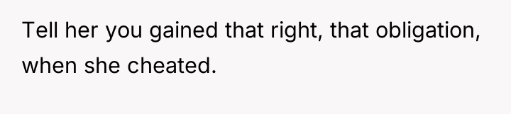 Tell her you gained that right, that obligation, when she...