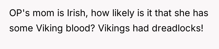 OP's mom is Irish, how likely is it that she...