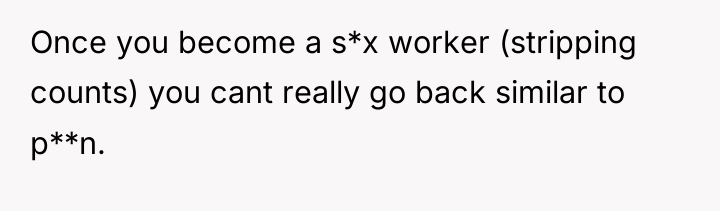 Once you become a s*x worker (stripping counts) you cant...