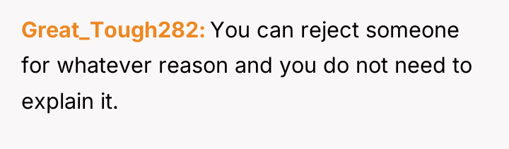 Great_Tough282 You can reject someone for whatever reason and you...
