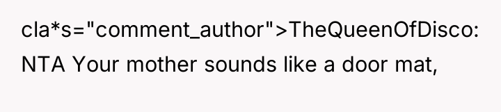 cla*s="comment_author">TheQueenOfDisco: NTA Your mother sounds like a door mat,