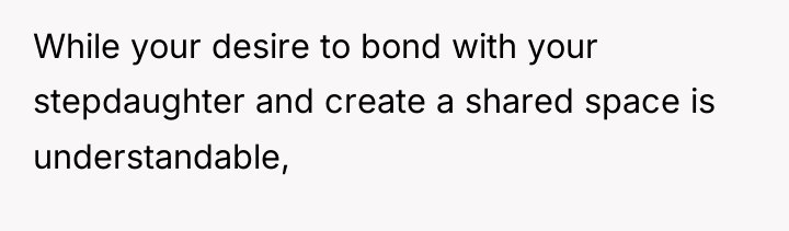 While your desire to bond with your stepdaughter and create...