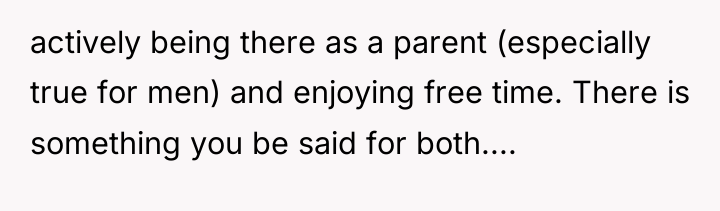 actively being there as a parent (especially true for men)...
