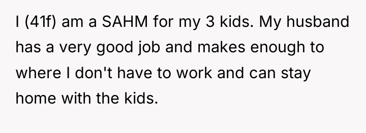 I (41f) am a SAHM for my 3 kids. My...