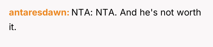 antaresdawn NTA: NTA. And he's not worth it.