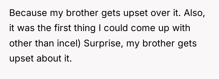 Because my brother gets upset over it. Also, it was...