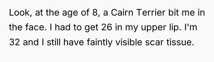 Look, at the age of 8, a Cairn Terrier bit...