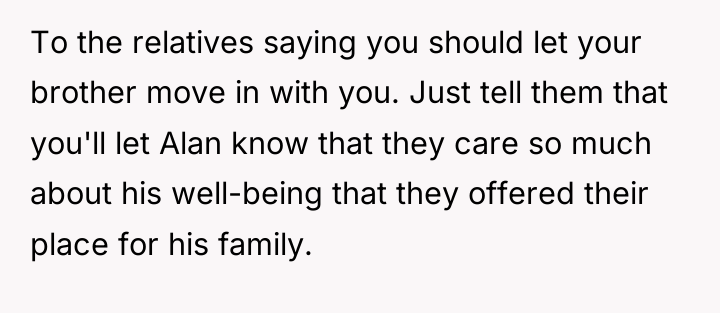 To the relatives saying you should let your brother move...