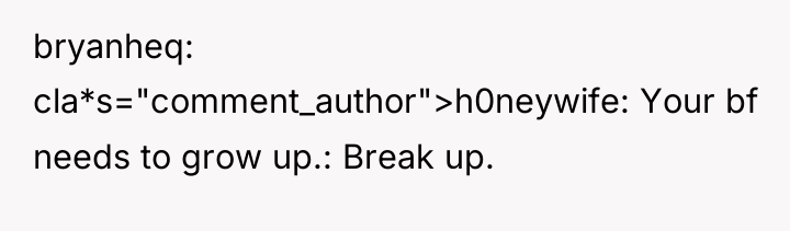 bryanheq cla*s="comment_author">h0neywife: Your bf needs to grow up.: Break up.