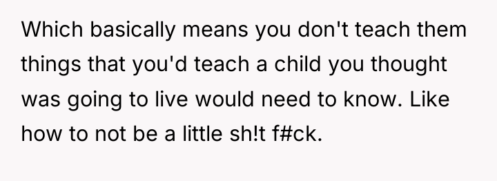 Which basically means you don't teach them things that you'd...