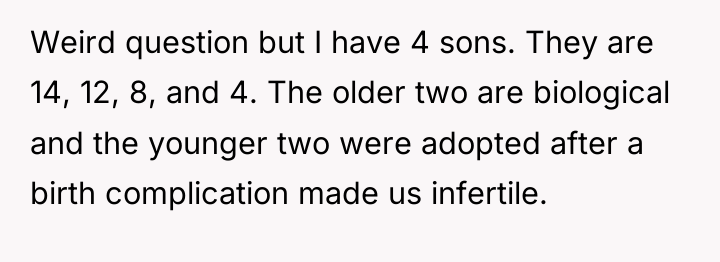 Weird question but I have 4 sons. They are 14,...