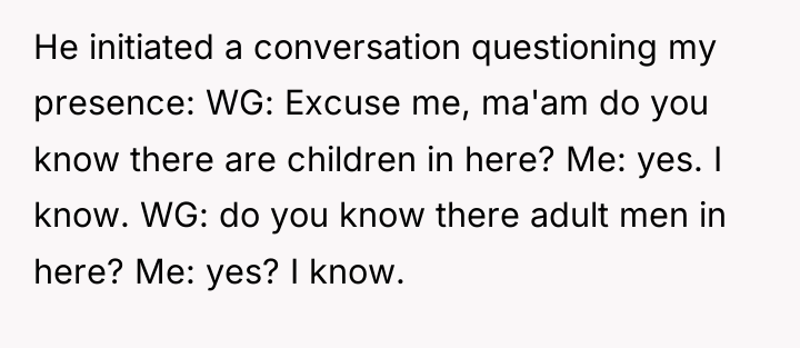 He initiated a conversation questioning my presence: WG: Excuse me,...